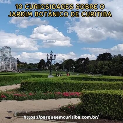 10 Curiosidades sobre o Jardim Botânico de Curitiba 10 Curiosidades sobre o Jardim Botânico de Curitiba