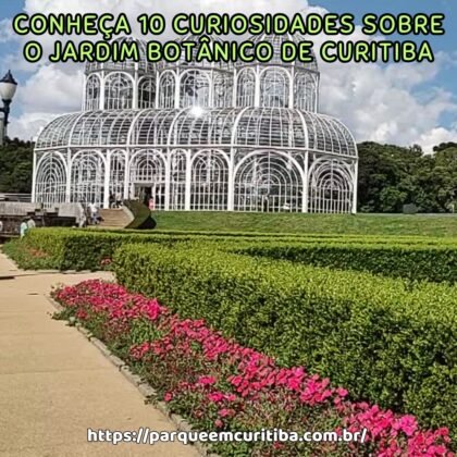 Conheça 10 Curiosidades sobre o Jardim Botânico de Curitiba Conheça 10 Curiosidades sobre o Jardim Botânico de Curitiba