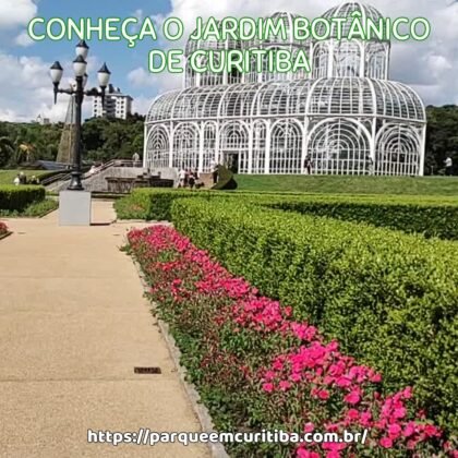 Conheça o Jardim Botânico de Curitiba